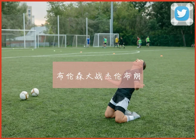 布伦森大战杰伦布朗