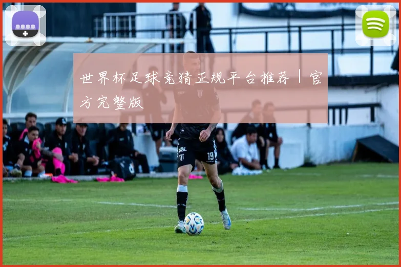世界杯足球竞猜正规平台推荐｜官方完整版