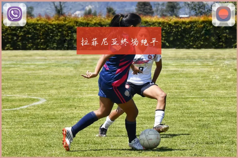 拉菲尼亚终场绝平