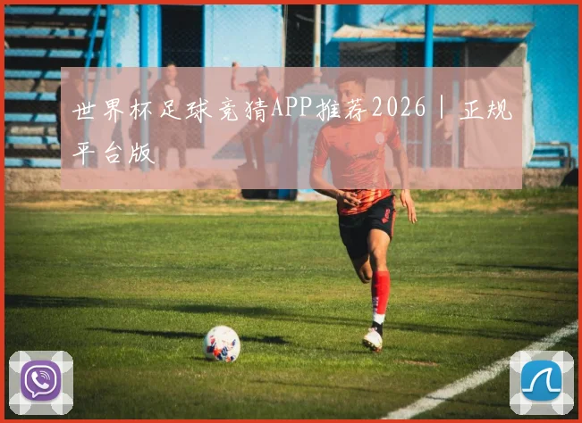 世界杯足球竞猜APP推荐2026｜正规平台版